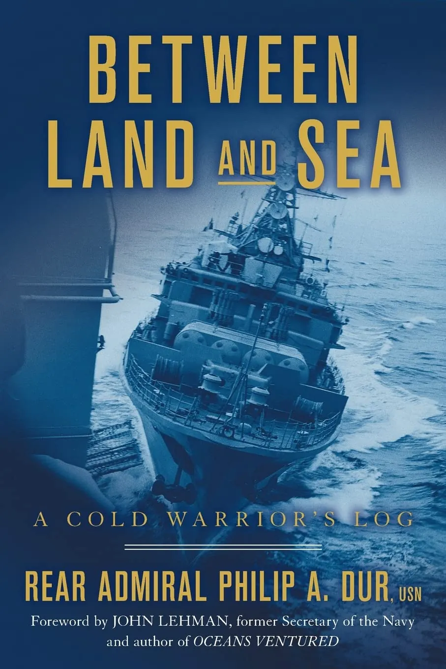 Between Land and Sea: A Cold Warrior's Log, by Rear Admiral Philip A. Dur, USN